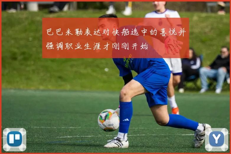巴巴米勒表达对快船选中的喜悦并强调职业生涯才刚刚开始