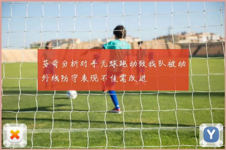 芬奇分析对手无球跑动致我队被动外线防守表现不佳需改进